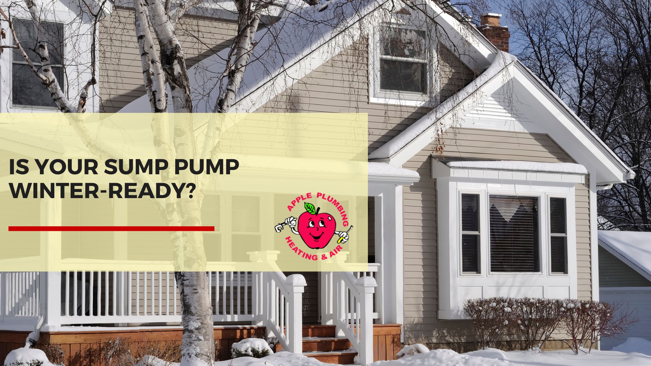 Snow-covered home exterior with text reading “Is Your Sump Pump Winter-Ready?” promoting Apple Plumbing Heating & Air’s seasonal plumbing maintenance services.