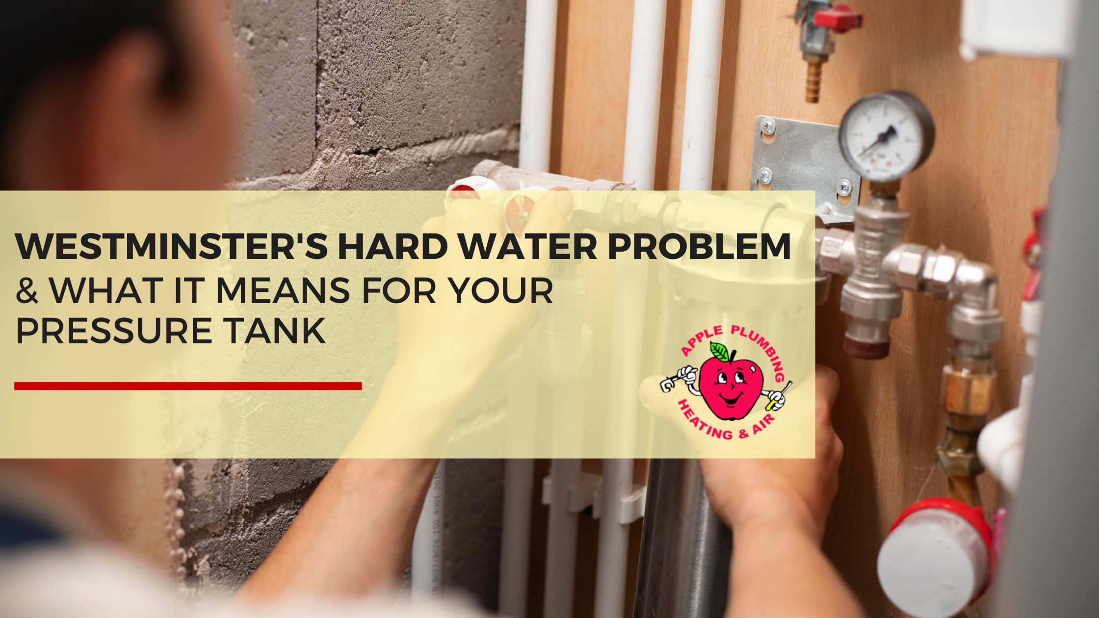 Technician adjusting home water pressure tank with text overlay about Westminster’s hard water issue from Apple Plumbing.